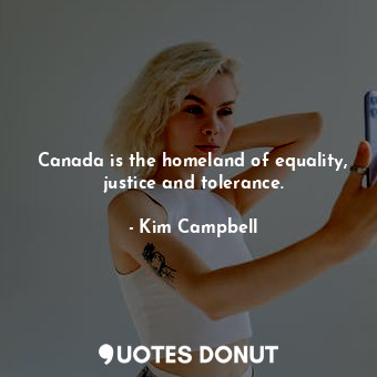  Canada is the homeland of equality, justice and tolerance.... - Kim Campbell - Quotes Donut