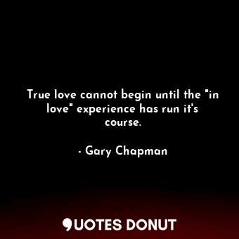 True love cannot begin until the "in love" experience has run it's course.