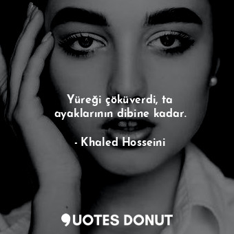  Yüreği çöküverdi, ta ayaklarının dibine kadar.... - Khaled Hosseini - Quotes Donut