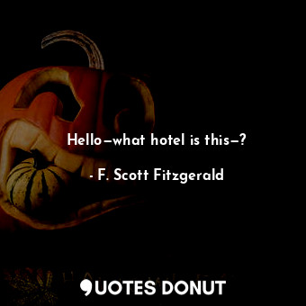  Hello—what hotel is this—?... - F. Scott Fitzgerald - Quotes Donut