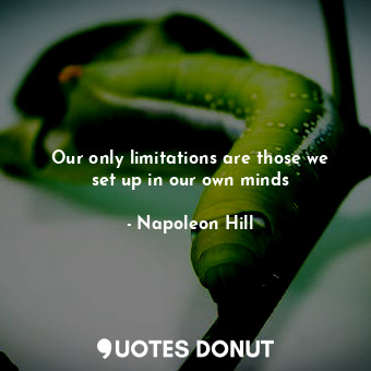  Our only limitations are those we set up in our own minds... - Napoleon Hill - Quotes Donut