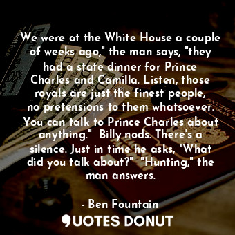  We were at the White House a couple of weeks ago," the man says, "they had a sta... - Ben Fountain - Quotes Donut