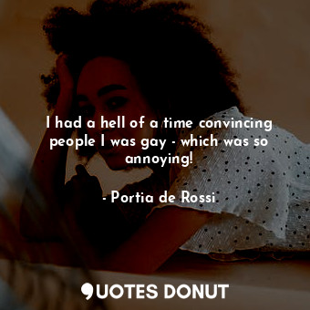  I had a hell of a time convincing people I was gay - which was so annoying!... - Portia de Rossi - Quotes Donut