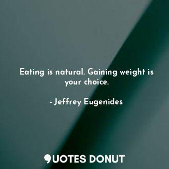 Eating is natural. Gaining weight is your choice.... - Jeffrey Eugenides - Quotes Donut