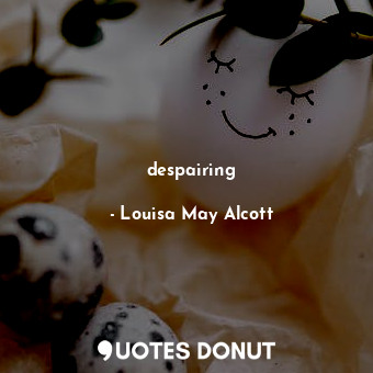  despairing... - Louisa May Alcott - Quotes Donut