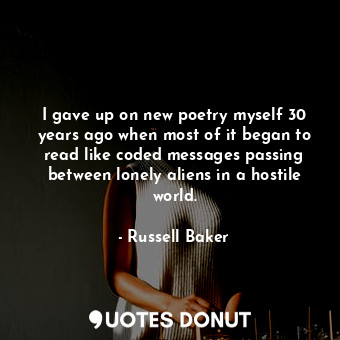  I gave up on new poetry myself 30 years ago when most of it began to read like c... - Russell Baker - Quotes Donut