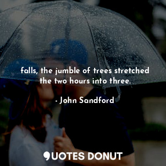  falls, the jumble of trees stretched the two hours into three.... - John Sandford - Quotes Donut
