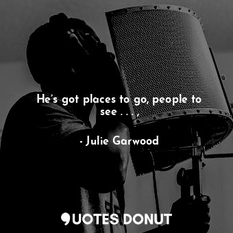  He’s got places to go, people to see . . . ,... - Julie Garwood - Quotes Donut