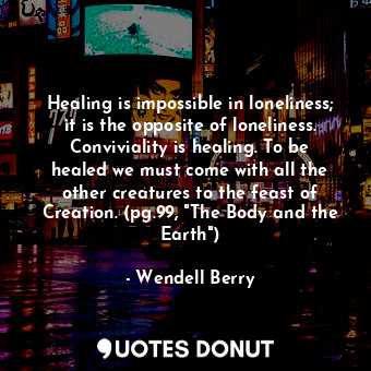  Healing is impossible in loneliness; it is the opposite of loneliness. Convivial... - Wendell Berry - Quotes Donut