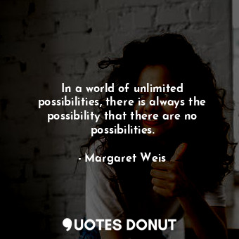  In a world of unlimited possibilities, there is always the possibility that ther... - Margaret Weis - Quotes Donut