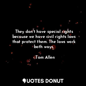  They don&#39;t have special rights because we have civil rights laws that protec... - Tom Allen - Quotes Donut