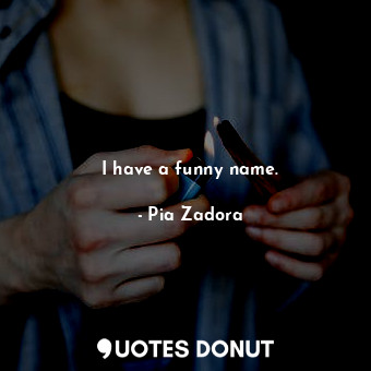  I have a funny name.... - Pia Zadora - Quotes Donut
