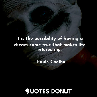  It is the possibility of having a dream come true that makes life interesting.... - Paulo Coelho - Quotes Donut