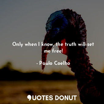  Only when l know, the truth will set me free!... - Paulo Coelho - Quotes Donut