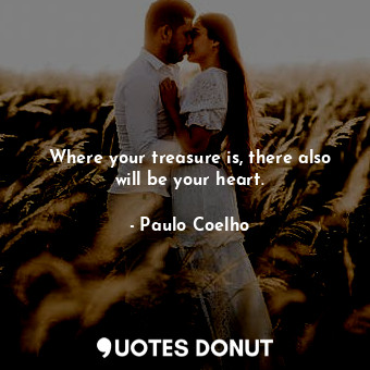  Where your treasure is, there also will be your heart.... - Paulo Coelho - Quotes Donut