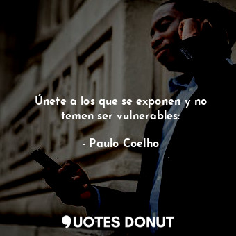  Únete a los que se exponen y no temen ser vulnerables:... - Paulo Coelho - Quotes Donut