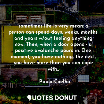  sometimes life is very mean: a person can spend days, weeks, months and years w/... - Paulo Coelho - Quotes Donut