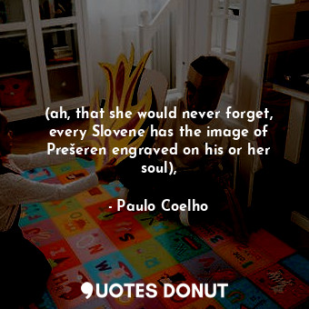  (ah, that she would never forget, every Slovene has the image of Prešeren engrav... - Paulo Coelho - Quotes Donut