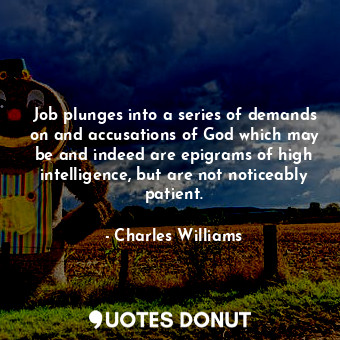  Job plunges into a series of demands on and accusations of God which may be and ... - Charles Williams - Quotes Donut