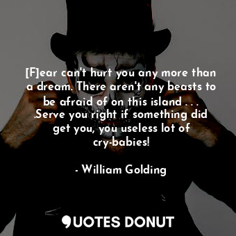  [F]ear can't hurt you any more than a dream. There aren't any beasts to be afrai... - William Golding - Quotes Donut