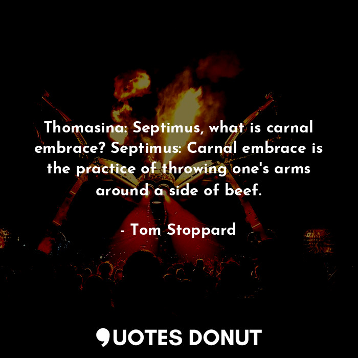  Thomasina: Septimus, what is carnal embrace? Septimus: Carnal embrace is the pra... - Tom Stoppard - Quotes Donut