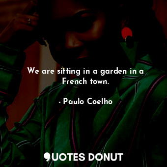  We are sitting in a garden in a French town.... - Paulo Coelho - Quotes Donut