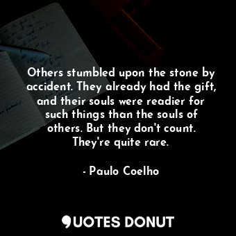  Others stumbled upon the stone by accident. They already had the gift, and their... - Paulo Coelho - Quotes Donut