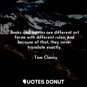 Books and movies are different art forms with different rules. And because of th... - Tom Clancy - Quotes Donut