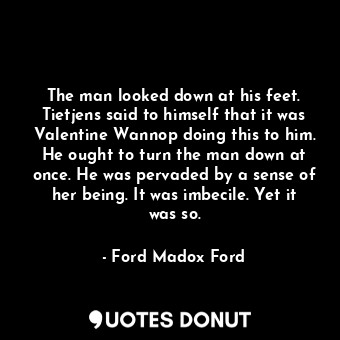  The man looked down at his feet. Tietjens said to himself that it was Valentine ... - Ford Madox Ford - Quotes Donut