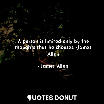  A person is limited only by the thoughts that he chooses. -James Allen... - James Allen - Quotes Donut