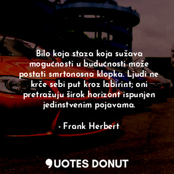  Bilo koja staza koja sužava mogućnosti u budućnosti može postati smrtonosna klop... - Frank Herbert - Quotes Donut