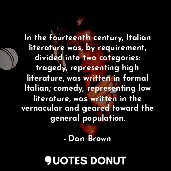  In the fourteenth century, Italian literature was, by requirement, divided into ... - Dan Brown - Quotes Donut