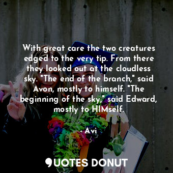  With great care the two creatures edged to the very tip. From there they looked ... - Avi - Quotes Donut