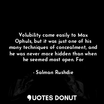 Volubility came easily to Max Ophuls, but it was just one of his many techniques of concealment, and he was never more hidden than when he seemed most open. For