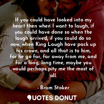  If you could have looked into my heart then when I want to laugh, if you could h... - Bram Stoker - Quotes Donut