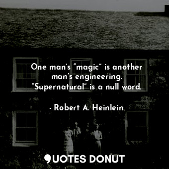One man’s “magic” is another man’s engineering. “Supernatural” is a null word.