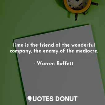  Time is the friend of the wonderful company, the enemy of the mediocre.... - Warren Buffett - Quotes Donut