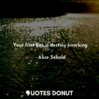 Your first kiss is destiny knocking.