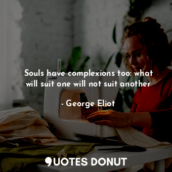 Souls have complexions too: what will suit one will not suit another