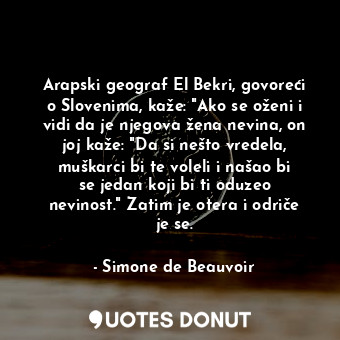  Arapski geograf El Bekri, govoreći o Slovenima, kaže: "Ako se oženi i vidi da je... - Simone de Beauvoir - Quotes Donut