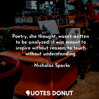  Poetry, she thought, wasn't written to be analyzed; it was meant to inspire with... - Nicholas Sparks - Quotes Donut