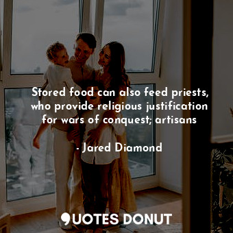  Stored food can also feed priests, who provide religious justification for wars ... - Jared Diamond - Quotes Donut