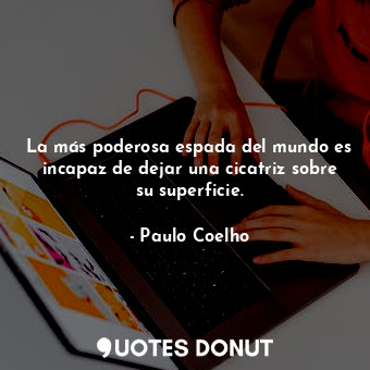  La más poderosa espada del mundo es incapaz de dejar una cicatriz sobre su super... - Paulo Coelho - Quotes Donut