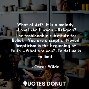  What of Art? -It is a malady. --Love? -An Illusion. --Religion? -The fashionable... - Oscar Wilde - Quotes Donut