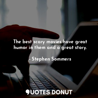  The best scary movies have great humor in them and a great story.... - Stephen Sommers - Quotes Donut