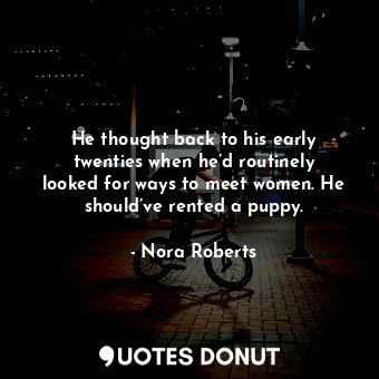  He thought back to his early twenties when he’d routinely looked for ways to mee... - Nora Roberts - Quotes Donut