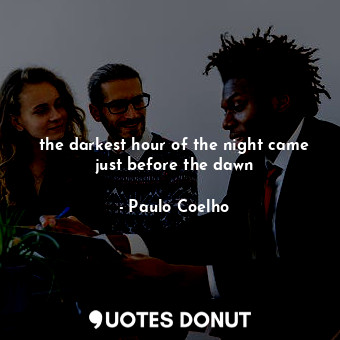  the darkest hour of the night came just before the dawn... - Paulo Coelho - Quotes Donut