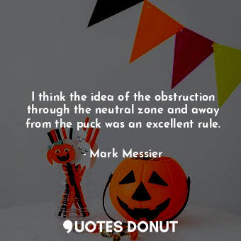  I think the idea of the obstruction through the neutral zone and away from the p... - Mark Messier - Quotes Donut