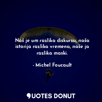  Naš je um razlika diskursa, naša istorija razlika vremena, naše ja razlika maski... - Michel Foucault - Quotes Donut