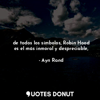  de todos los símbolos, Robin Hood es el más inmoral y despreciable,... - Ayn Rand - Quotes Donut